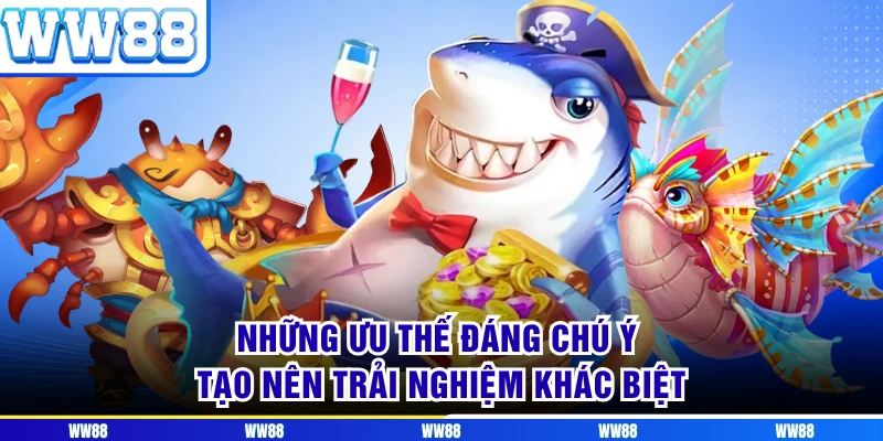 Những ưu thế đáng chú ý tạo nên trải nghiệm khác biệt